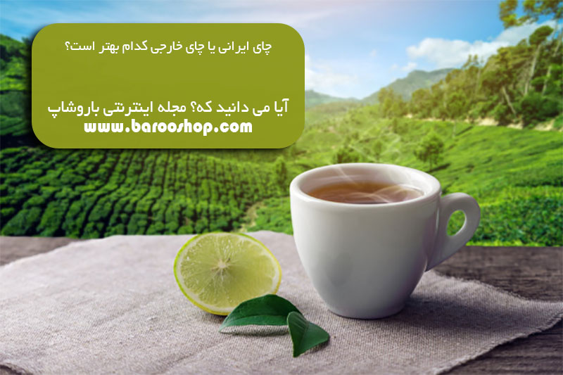 مضرات چای خارجی، چای سبز ایرانی بهتره یا خارجی، خواص چای ایرانی، تفاوت چای سبز ایرانی و چینی، اسم بهترین چای ایرانی،فرق چای ایرانی با خارجی ،بهترین مارک چای در بازار ایران،چای خارجی اصل